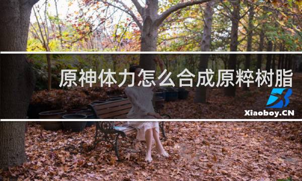 原神体力怎么合成原粹树脂