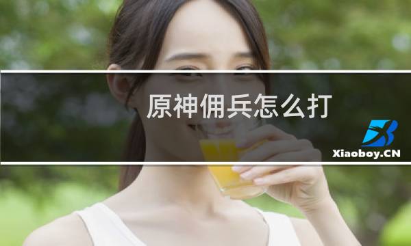 原神佣兵怎么打