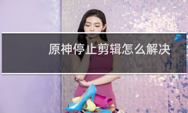 原神停止剪辑怎么解决