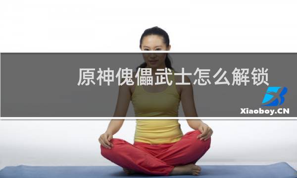 原神傀儡武士怎么解锁