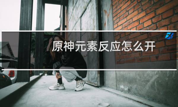 原神元素反应怎么开