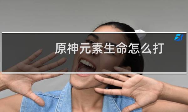 原神元素生命怎么打
