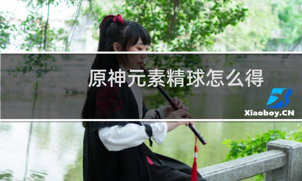 原神元素精球怎么得