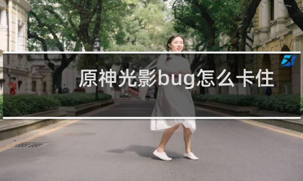 原神光影bug怎么卡住