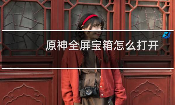 原神全屏宝箱怎么打开