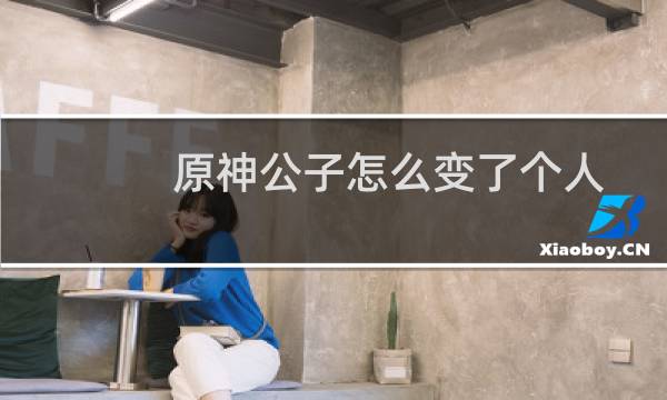 原神公子怎么变了个人
