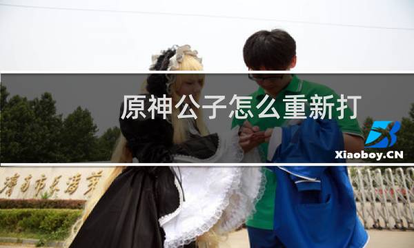 原神公子怎么重新打