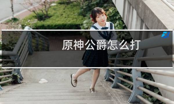 原神公爵怎么打