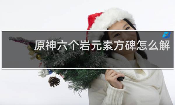 原神六个岩元素方碑怎么解