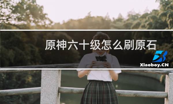 原神六十级怎么刷原石