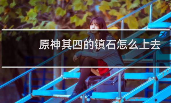 原神其四的镇石怎么上去