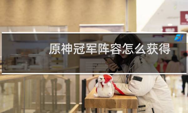 原神冠军阵容怎么获得