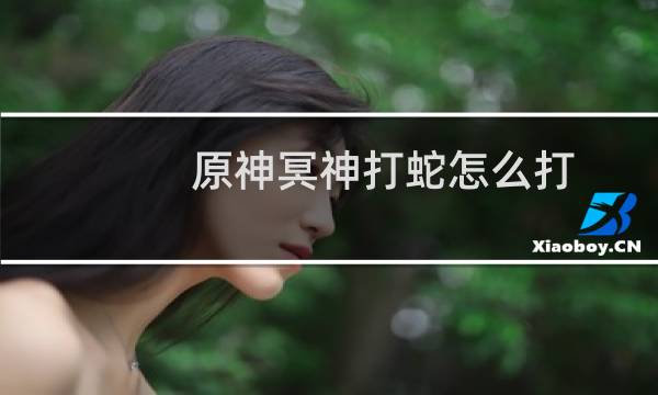 原神冥神打蛇怎么打