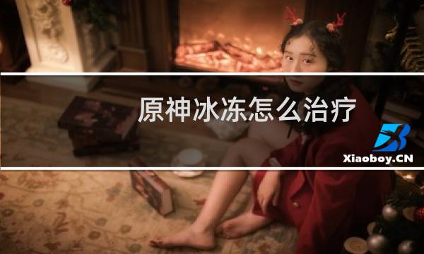 原神冰冻怎么治疗