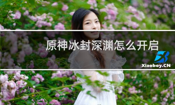 原神冰封深渊怎么开启