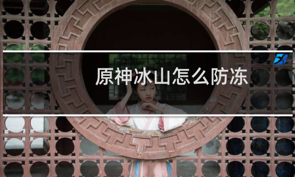 原神冰山怎么防冻