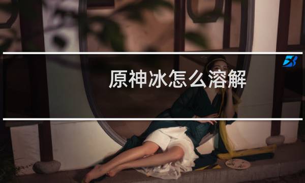 原神冰怎么溶解