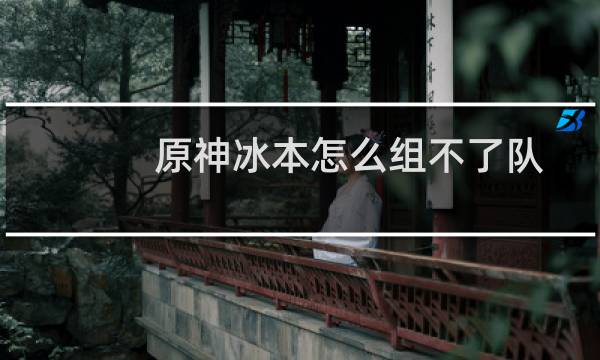 原神冰本怎么组不了队