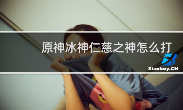 原神冰神仁慈之神怎么打