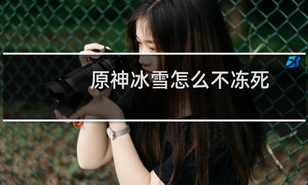 原神冰雪怎么不冻死