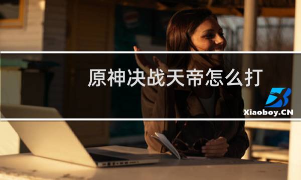 原神决战天帝怎么打