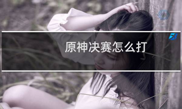 原神决赛怎么打