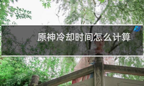 原神冷却时间怎么计算