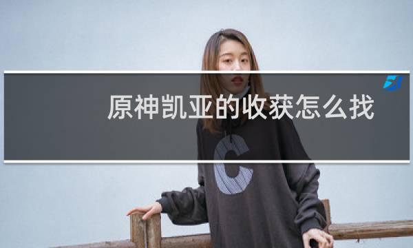 原神凯亚的收获怎么找