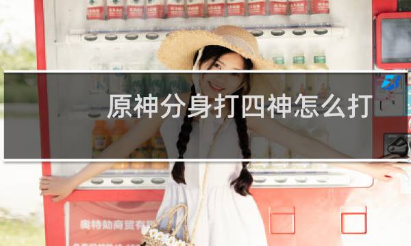 原神分身打四神怎么打