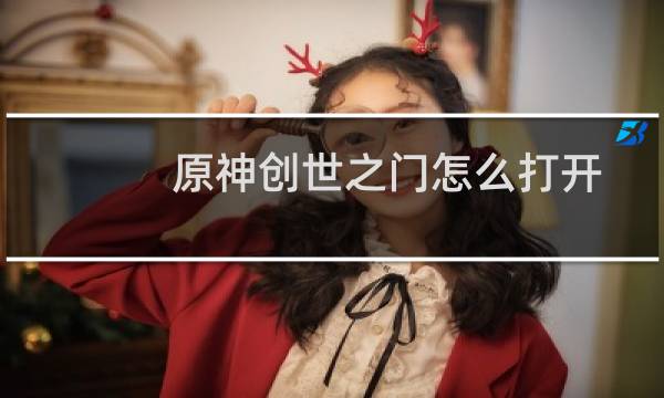 原神创世之门怎么打开
