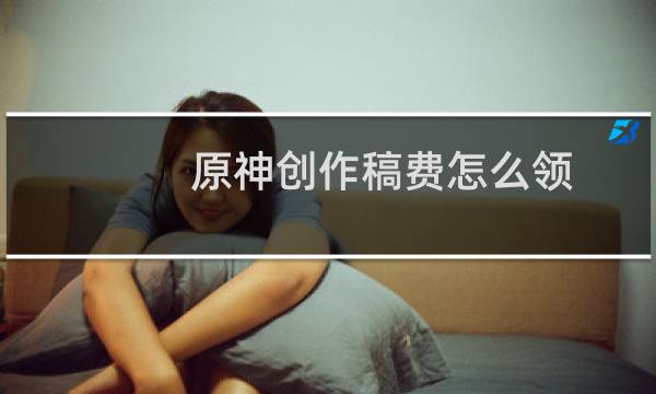原神创作稿费怎么领