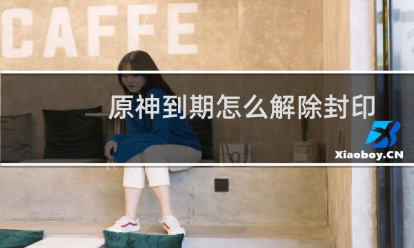 原神到期怎么解除封印