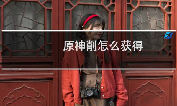原神削怎么获得
