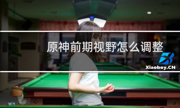 原神前期视野怎么调整