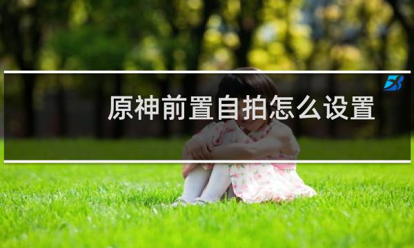 原神前置自拍怎么设置