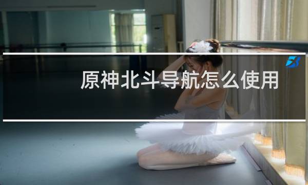 原神北斗导航怎么使用
