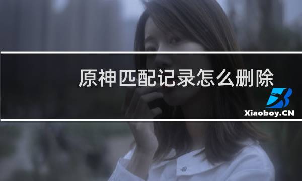原神匹配记录怎么删除
