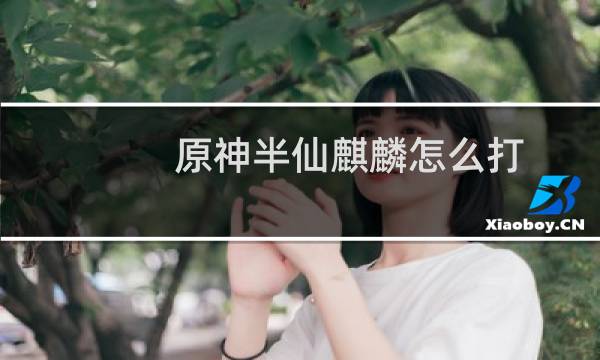 原神半仙麒麟怎么打