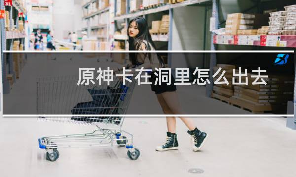 原神卡在洞里怎么出去