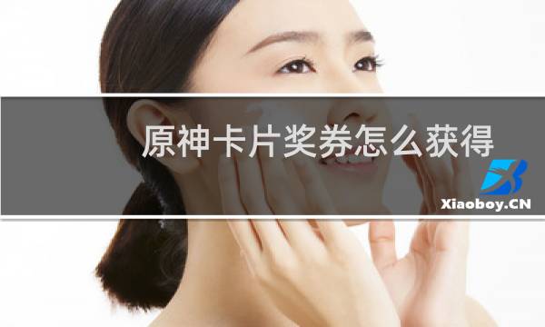 原神卡片奖券怎么获得