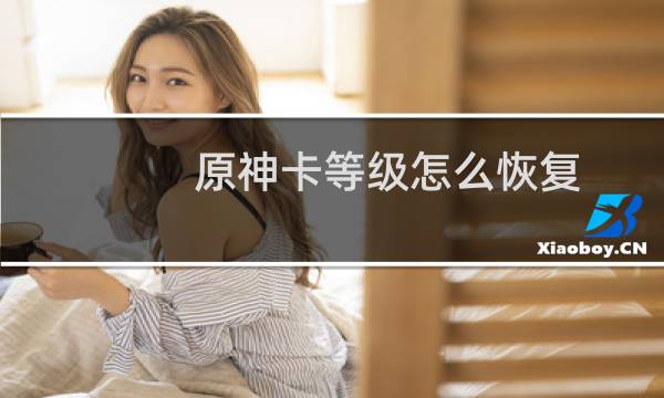原神卡等级怎么恢复
