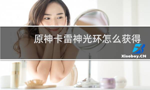 原神卡雷神光环怎么获得