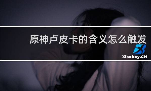 原神卢皮卡的含义怎么触发