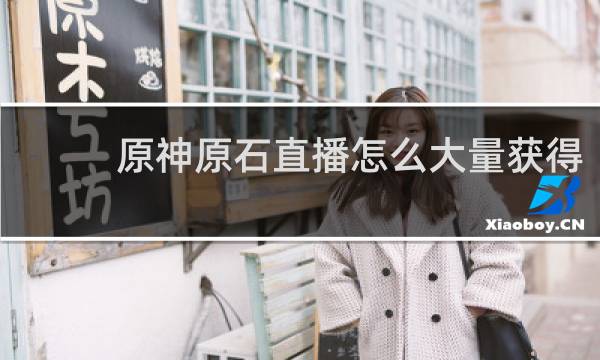 原神原石直播怎么大量获得