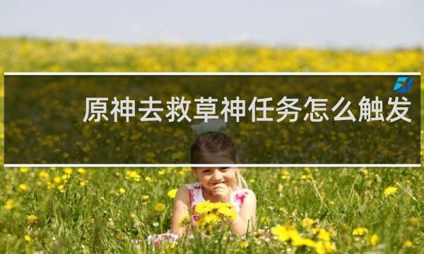 原神去救草神任务怎么触发