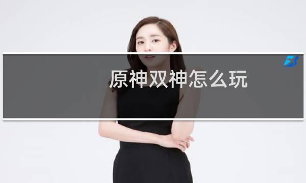 原神双神怎么玩