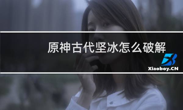 原神古代坚冰怎么破解