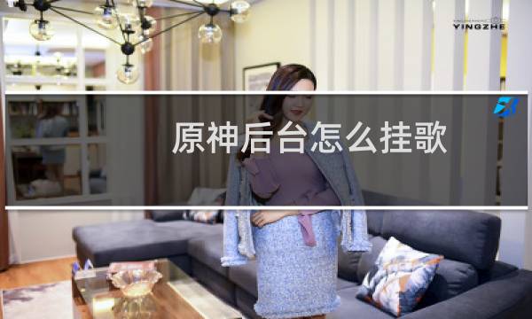 原神后台怎么挂歌