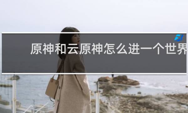 原神和云原神怎么进一个世界