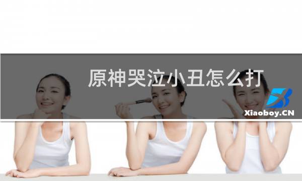 原神哭泣小丑怎么打